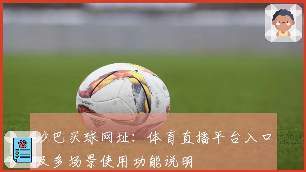 沙巴买球网址：体育直播平台入口及多场景使用功能说明