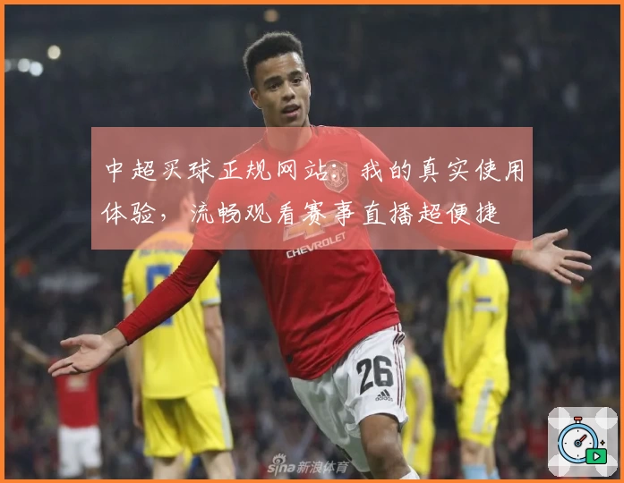 中超买球正规网站：我的真实使用体验，流畅观看赛事直播超便捷